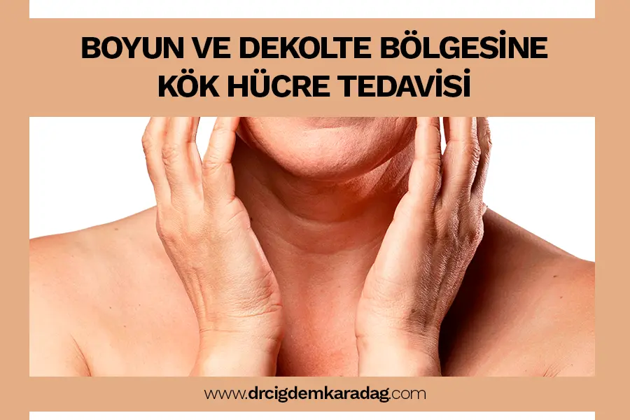 Kök Hücre Tedavisi: Cilt Gençleştirme - Doç. Dr. Çiğdem Karadağ Boyun ve Dekolte Bölgesine Kök Hücre Tedavisi
